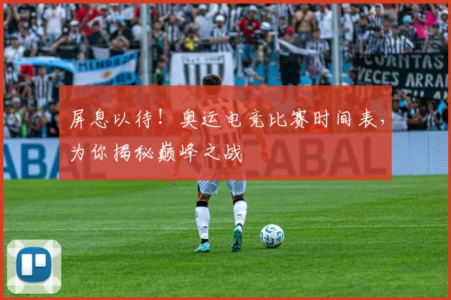 屏息以待!奥运电竞比赛时间表,为你揭秘巅峰之战