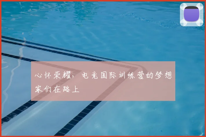 心怀荣耀,电竞国际训练营的梦想家们在路上