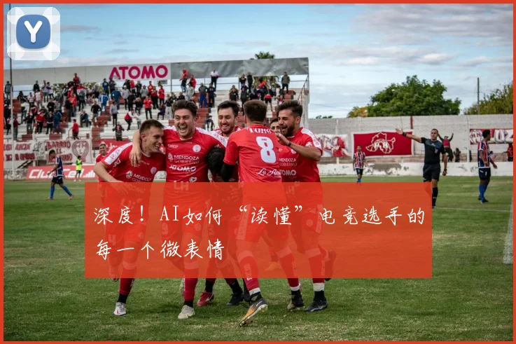 深度!AI如何“读懂”电竞选手的每一个微表情