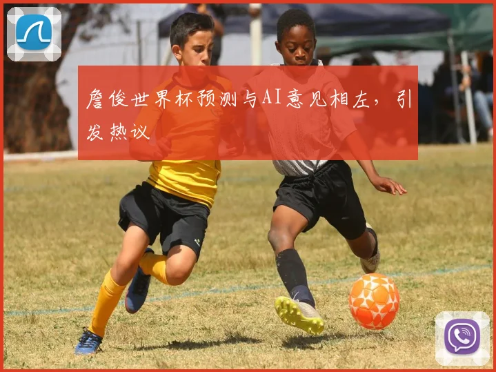 詹俊世界杯预测与AI意见相左，引发热议