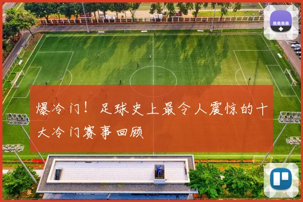 爆冷门!足球史上最令人震惊的十大冷门赛事回顾
